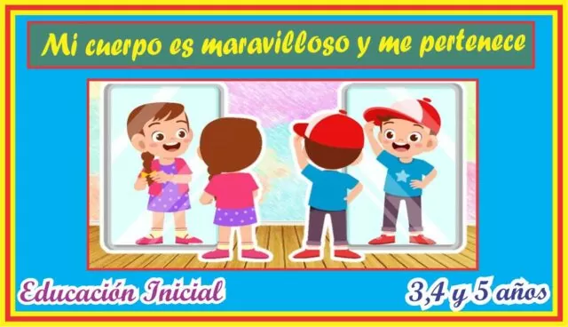 Proyecto de Aprendizaje «Mi cuerpo es maravilloso y me pertenece» para niños de 3,4 y 5 años