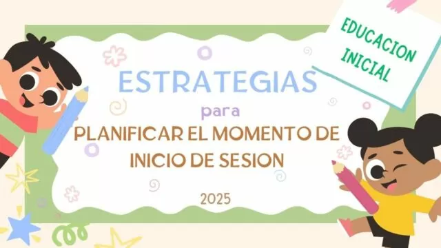 ESTRATEGIAS PARA PLANIFICAR EL MOMENTO DE INICIO DE SESION EN INICIAL 2025